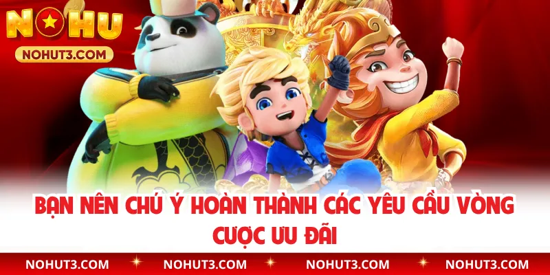 Bạn nên chú ý hoàn thành các yêu cầu vòng cược ưu đãi