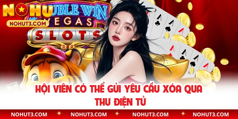 Hội viên có thể gửi yêu cầu xóa qua thư điện tử