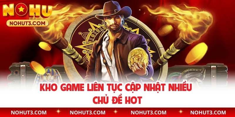Kho game liên tục cập nhật nhiều chủ đề hot