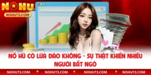 Nổ Hũ Có Lừa Đảo Không - Sự Thật Khiến Nhiều Người Bất Ngờ
