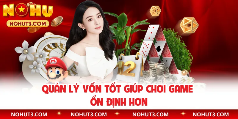 Quản lý vốn tốt giúp chơi game ổn định hơn