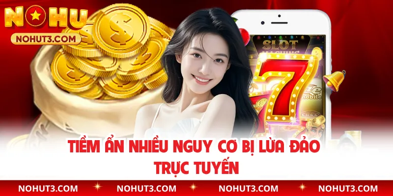 Tiềm ẩn nhiều nguy cơ bị lừa đảo trực tuyến