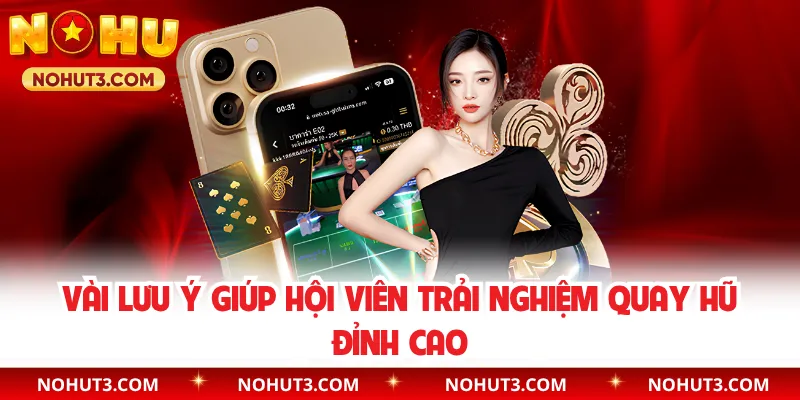 Vài lưu ý giúp hội viên trải nghiệm quay hũ đỉnh cao